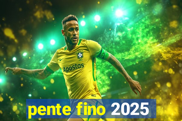 pente fino 2025